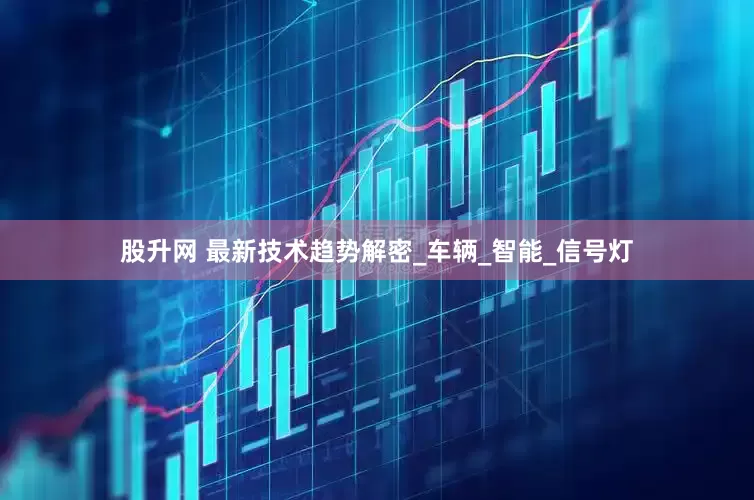 股升网 最新技术趋势解密_车辆_智能_信号灯