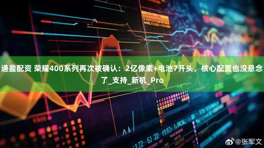 通盈配资 荣耀400系列再次被确认：2亿像素+电池7开头，核心配置也没悬念了_支持_新机_Pro