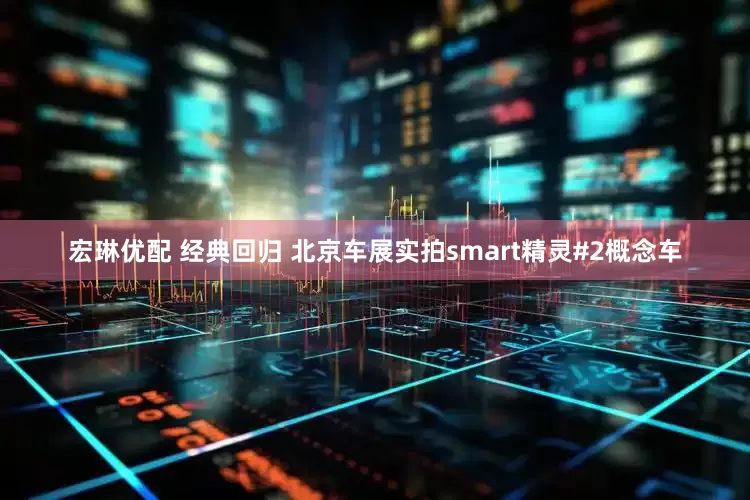 宏琳优配 经典回归 北京车展实拍smart精灵#2概念车
